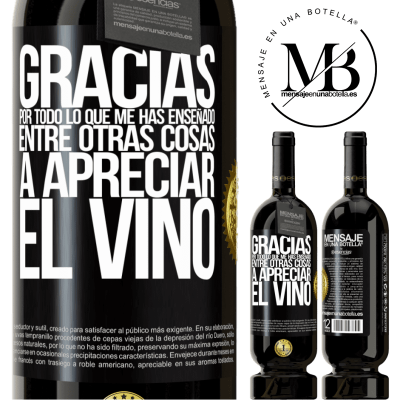 49,95 € Envío gratis | Vino Tinto Edición Premium MBS® Reserva Gracias por todo lo que me has enseñado, entre otras cosas, a apreciar el vino Etiqueta Negra. Etiqueta personalizable Reserva 12 Meses Cosecha 2014 Tempranillo