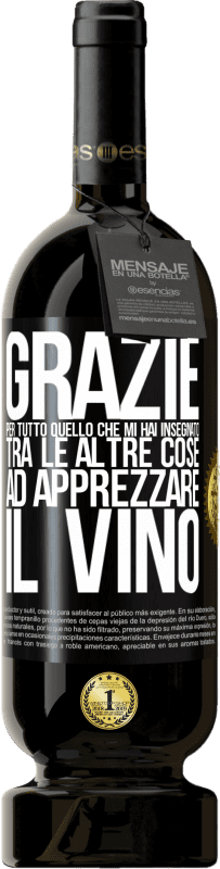 49,95 € Spedizione Gratuita | Vino rosso Edizione Premium MBS® Riserva Grazie per tutto quello che mi hai insegnato, tra le altre cose, ad apprezzare il vino Etichetta Nera. Etichetta personalizzabile Riserva 12 Mesi Raccogliere 2016 Tempranillo