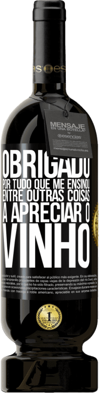 49,95 € Envio grátis | Vinho tinto Edição Premium MBS® Reserva Obrigado por tudo que me ensinou, entre outras coisas, a apreciar o vinho Etiqueta Preta. Etiqueta personalizável Reserva 12 Meses Colheita 2016 Tempranillo