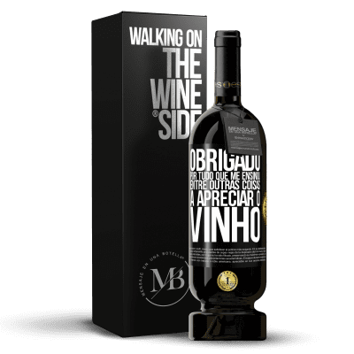 «Obrigado por tudo que me ensinou, entre outras coisas, a apreciar o vinho» Edição Premium MBS® Reserva