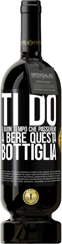 49,95 € Spedizione Gratuita | Vino rosso Edizione Premium MBS® Riserva Ti do il buon tempo che passeremo a bere questa bottiglia Etichetta Nera. Etichetta personalizzabile Riserva 12 Mesi Raccogliere 2014 Tempranillo