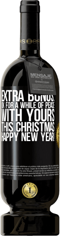 49,95 € | Red Wine Premium Edition MBS® Reserve Extra Bonus: Ok for a while of peace with yours this Christmas. Happy New Year! Black Label. Customizable label Reserve 12 Months Harvest 2014 Tempranillo