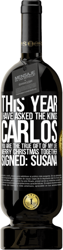 49,95 € | Red Wine Premium Edition MBS® Reserve This year I have asked the kings. Carlos, you are the true gift of my life. Merry Christmas together. Signed: Susana Black Label. Customizable label Reserve 12 Months Harvest 2015 Tempranillo