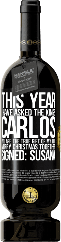 49,95 € Free Shipping | Red Wine Premium Edition MBS® Reserve This year I have asked the kings. Carlos, you are the true gift of my life. Merry Christmas together. Signed: Susana Black Label. Customizable label Reserve 12 Months Harvest 2016 Tempranillo