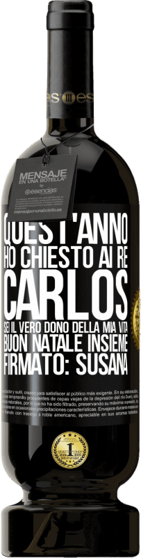 49,95 € Spedizione Gratuita | Vino rosso Edizione Premium MBS® Riserva Quest'anno ho chiesto ai re. Carlos, sei il vero dono della mia vita. Buon Natale insieme. Firmato: Susana Etichetta Nera. Etichetta personalizzabile Riserva 12 Mesi Raccogliere 2016 Tempranillo