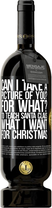 49,95 € Free Shipping | Red Wine Premium Edition MBS® Reserve Can I take a picture of you? For what? To teach Santa Claus what I want for Christmas Black Label. Customizable label Reserve 12 Months Harvest 2016 Tempranillo