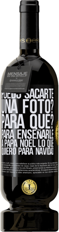 49,95 € | Vino Tinto Edición Premium MBS® Reserva Puedo sacarte una foto? Para qué? Para enseñarle a Papá Noel lo que quiero para navidad Etiqueta Negra. Etiqueta personalizable Reserva 12 Meses Cosecha 2016 Tempranillo