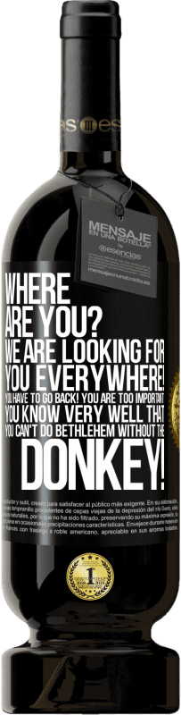 «Where are you? We are looking for you everywhere! You have to go back! You are too important! You know very well that you» Premium Edition MBS® Reserve