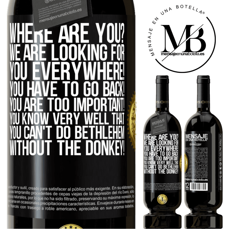 49,95 € Free Shipping | Red Wine Premium Edition MBS® Reserve Where are you? We are looking for you everywhere! You have to go back! You are too important! You know very well that you Black Label. Customizable label Reserve 12 Months Harvest 2016 Tempranillo