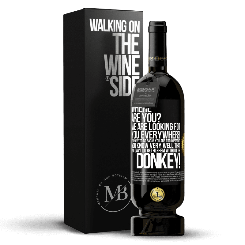 49,95 € Free Shipping | Red Wine Premium Edition MBS® Reserve Where are you? We are looking for you everywhere! You have to go back! You are too important! You know very well that you Black Label. Customizable label Reserve 12 Months Harvest 2014 Tempranillo