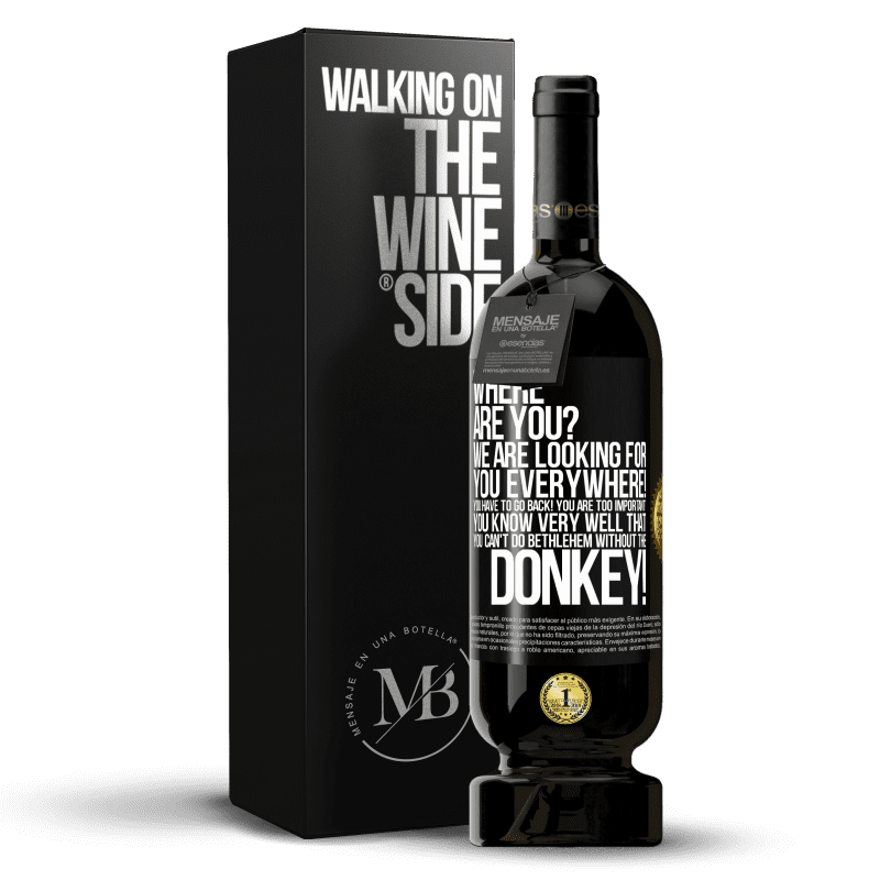 49,95 € Free Shipping | Red Wine Premium Edition MBS® Reserve Where are you? We are looking for you everywhere! You have to go back! You are too important! You know very well that you Black Label. Customizable label Reserve 12 Months Harvest 2015 Tempranillo