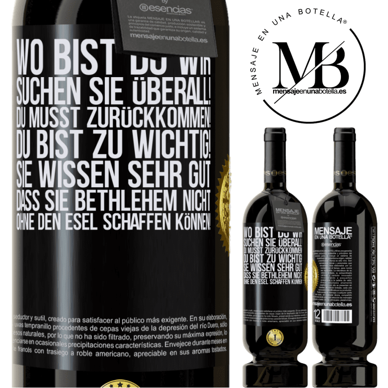 49,95 € Kostenloser Versand | Rotwein Premium Ausgabe MBS® Reserve Wo bist du? Wir suchen dich überall! Du musst zurückkommen! Du bist zu wichtig! Du weißt sehr gut, dass man ohne Esel keine Weih Schwarzes Etikett. Anpassbares Etikett Reserve 12 Monate Ernte 2014 Tempranillo