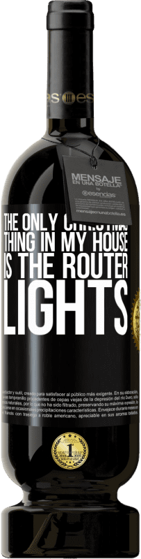 49,95 € | Red Wine Premium Edition MBS® Reserve The only Christmas thing in my house is the router lights Black Label. Customizable label Reserve 12 Months Harvest 2015 Tempranillo