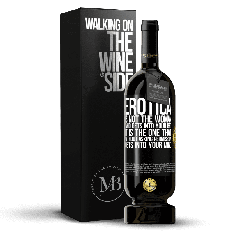 49,95 € Free Shipping | Red Wine Premium Edition MBS® Reserve Erotica is not the woman who gets into your bed. It is the one that without asking permission, gets into your mind Black Label. Customizable label Reserve 12 Months Harvest 2014 Tempranillo