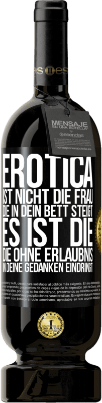 49,95 € | Rotwein Premium Ausgabe MBS® Reserve Erotica ist nicht die Frau, die in dein Bett steigt. Es ist die, die ohne Erlaubnis in deine Gedanken eindringt Schwarzes Etikett. Anpassbares Etikett Reserve 12 Monate Ernte 2015 Tempranillo