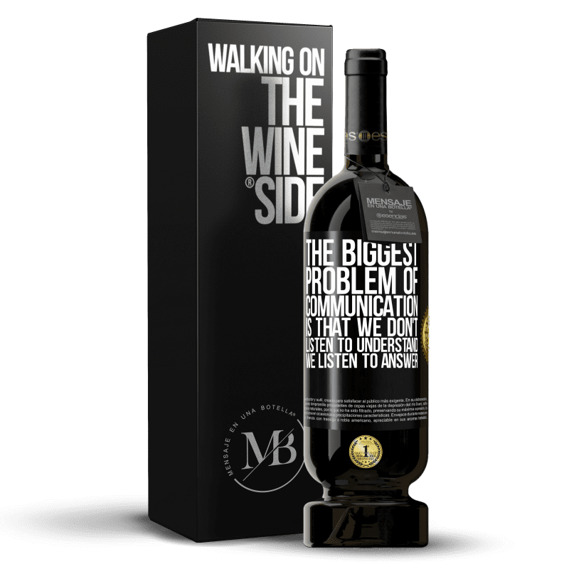 49,95 € Free Shipping | Red Wine Premium Edition MBS® Reserve The biggest problem of communication is that we don't listen to understand, we listen to answer Black Label. Customizable label Reserve 12 Months Harvest 2014 Tempranillo