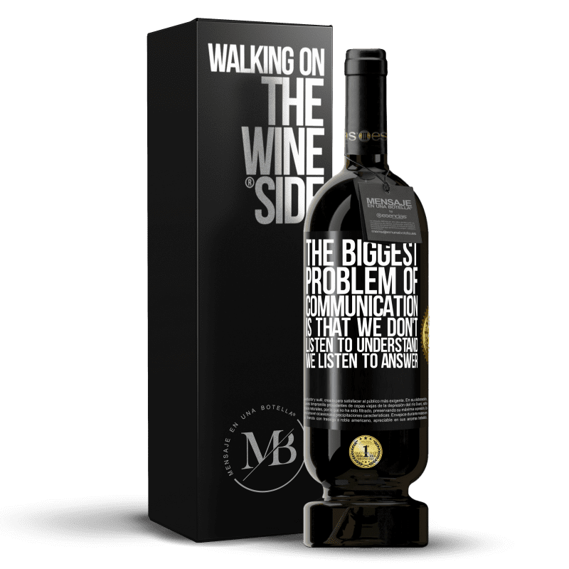 49,95 € Free Shipping | Red Wine Premium Edition MBS® Reserve The biggest problem of communication is that we don't listen to understand, we listen to answer Black Label. Customizable label Reserve 12 Months Harvest 2015 Tempranillo