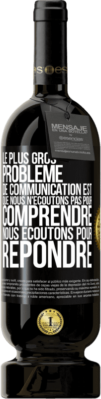 49,95 € Envoi gratuit | Vin rouge Édition Premium MBS® Réserve Le plus gros problème de communication est que nous n'écoutons pas pour comprendre, nous écoutons pour répondre Étiquette Noire. Étiquette personnalisable Réserve 12 Mois Récolte 2015 Tempranillo