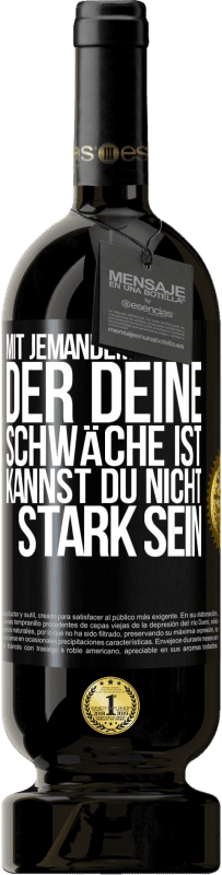 49,95 € | Rotwein Premium Ausgabe MBS® Reserve Mit jemandem, der deine Schwäche ist, kannst du nicht stark sein Schwarzes Etikett. Anpassbares Etikett Reserve 12 Monate Ernte 2015 Tempranillo