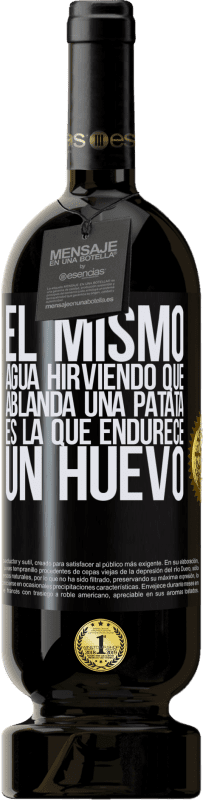 «El mismo agua hirviendo que ablanda una patata, es la que endurece un huevo» Edición Premium MBS® Reserva