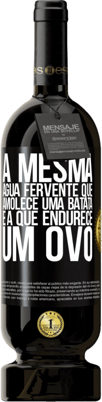 «A mesma água fervente que amolece uma batata é a que endurece um ovo» Edição Premium MBS® Reserva