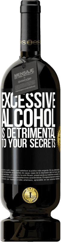 «Excessive alcohol is detrimental to your secrets» Premium Edition MBS® Reserve