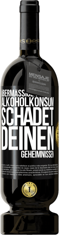 49,95 € | Rotwein Premium Ausgabe MBS® Reserve Übermäßiger Alkoholkonsum schadet deinen Geheimnissen Schwarzes Etikett. Anpassbares Etikett Reserve 12 Monate Ernte 2015 Tempranillo