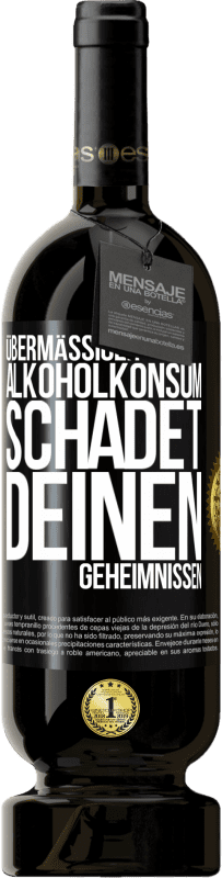 «Übermäßiger Alkoholkonsum schadet deinen Geheimnissen» Premium Ausgabe MBS® Reserve
