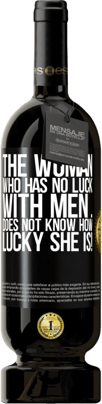 49,95 € 送料無料 | 赤ワイン プレミアム版 MBS® 予約する 男性と運がない女性は...彼女がどれほど幸運なのかわかりません！ ブラックラベル. カスタマイズ可能なラベル 予約する 12 月 収穫 2016 Tempranillo