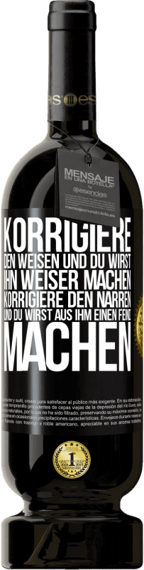 49,95 € | Rotwein Premium Ausgabe MBS® Reserve Korrigiere den Weisen und du wirst ihn weiser machen, korrigiere den Narren und du wirst aus ihm einen Feind machen Schwarzes Etikett. Anpassbares Etikett Reserve 12 Monate Ernte 2016 Tempranillo