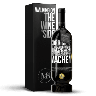 «Korrigiere den Weisen und du wirst ihn weiser machen, korrigiere den Narren und du wirst aus ihm einen Feind machen» Premium Ausgabe MBS® Reserve