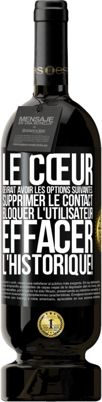 49,95 € | Vin rouge Édition Premium MBS® Réserve Le cœur devrait avoir les options suivantes: Supprimer le contact. Bloquer l'utilisateur. Effacer l'historique! Étiquette Noire. Étiquette personnalisable Réserve 12 Mois Récolte 2016 Tempranillo