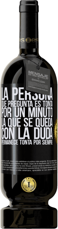 «La persona que pregunta es tonta por un minuto. La que se queda con la duda, permanece tonta por siempre» Edición Premium MBS® Reserva