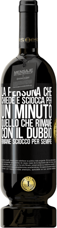 49,95 € | Vino rosso Edizione Premium MBS® Riserva La persona che chiede è sciocca per un minuto. Quello che rimane con il dubbio, rimane sciocco per sempre Etichetta Nera. Etichetta personalizzabile Riserva 12 Mesi Raccogliere 2014 Tempranillo