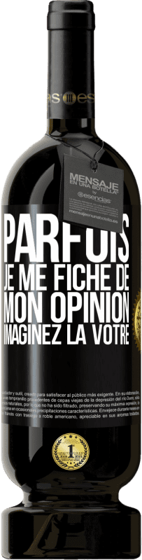 «Parfois je me fiche de mon opinion. Imaginez la vôtre» Édition Premium MBS® Réserve