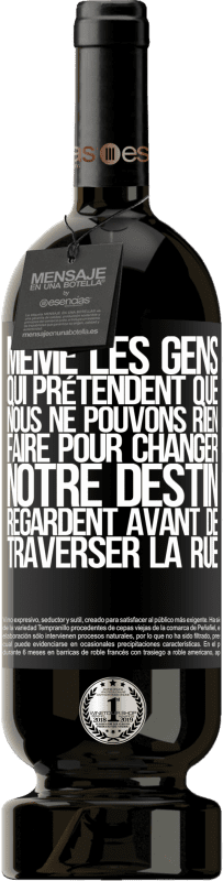 49,95 € | Vin rouge Édition Premium MBS® Réserve Même les gens qui prétendent que nous ne pouvons rien faire pour changer notre destin, regardent avant de traverser la rue Étiquette Noire. Étiquette personnalisable Réserve 12 Mois Récolte 2015 Tempranillo