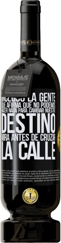 49,95 € Envío gratis | Vino Tinto Edición Premium MBS® Reserva Incluso la gente que afirma que no podemos hacer nada para cambiar nuestro destino, mira antes de cruzar la calle Etiqueta Negra. Etiqueta personalizable Reserva 12 Meses Cosecha 2016 Tempranillo
