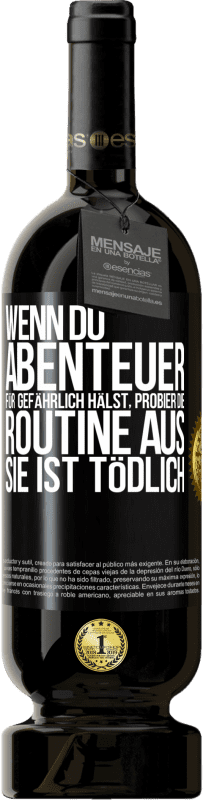 49,95 € | Rotwein Premium Ausgabe MBS® Reserve Wenn du Abenteuer für gefährlich hälst, probier die Routine aus. Sie ist tödlich Schwarzes Etikett. Anpassbares Etikett Reserve 12 Monate Ernte 2014 Tempranillo