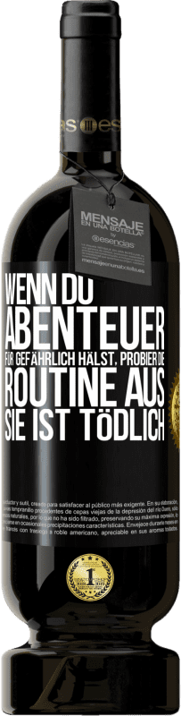 49,95 € Kostenloser Versand | Rotwein Premium Ausgabe MBS® Reserve Wenn du Abenteuer für gefährlich hälst, probier die Routine aus. Sie ist tödlich Schwarzes Etikett. Anpassbares Etikett Reserve 12 Monate Ernte 2016 Tempranillo