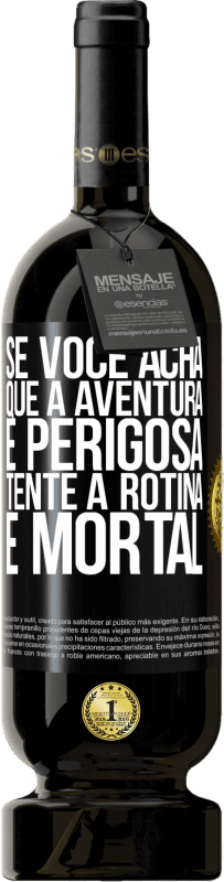 «Se você acha que a aventura é perigosa, tente a rotina. É mortal» Edição Premium MBS® Reserva