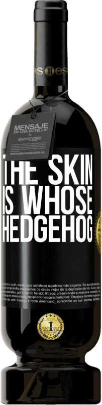 49,95 € | Red Wine Premium Edition MBS® Reserve The skin is whose hedgehog Black Label. Customizable label Reserve 12 Months Harvest 2015 Tempranillo