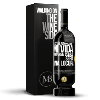«A estas alturas de mi vida volverme cuerdo sería una locura» Edición Premium MBS® Reserva