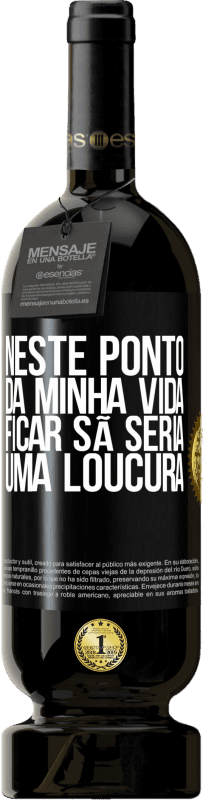 49,95 € Envio grátis | Vinho tinto Edição Premium MBS® Reserva Neste ponto da minha vida, ficar sã seria uma loucura Etiqueta Preta. Etiqueta personalizável Reserva 12 Meses Colheita 2014 Tempranillo