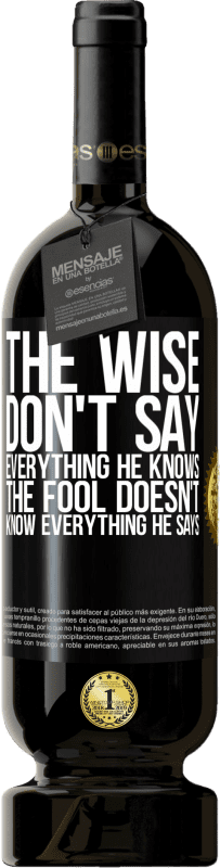 49,95 € | Red Wine Premium Edition MBS® Reserve The wise don't say everything he knows, the fool doesn't know everything he says Black Label. Customizable label Reserve 12 Months Harvest 2014 Tempranillo