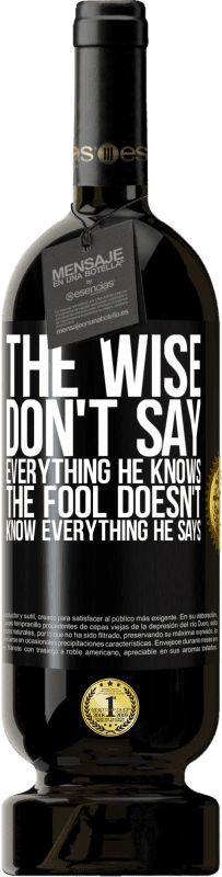 49,95 € Free Shipping | Red Wine Premium Edition MBS® Reserve The wise don't say everything he knows, the fool doesn't know everything he says Black Label. Customizable label Reserve 12 Months Harvest 2015 Tempranillo