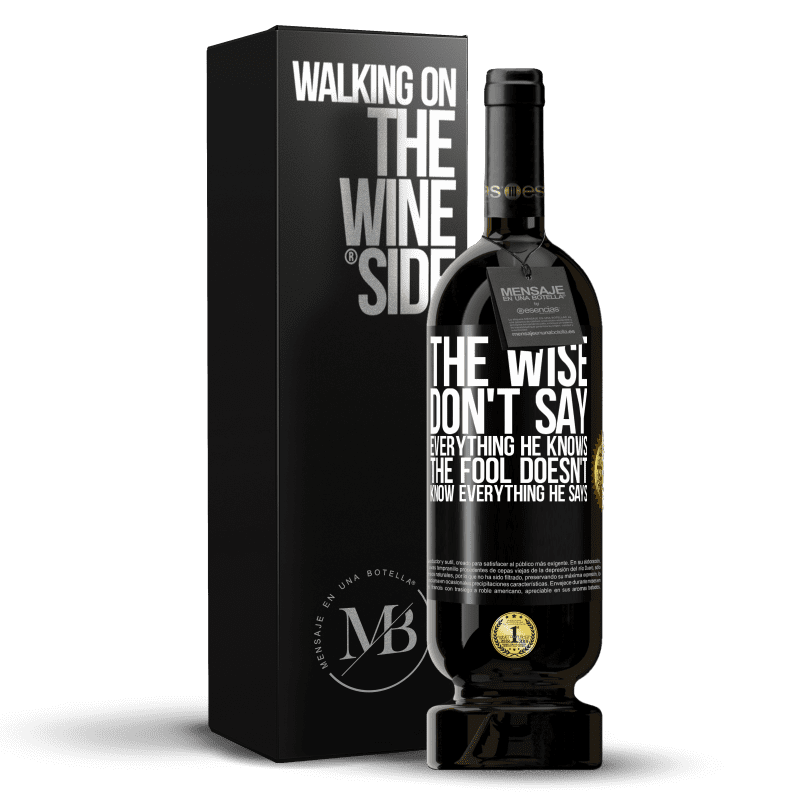 49,95 € Free Shipping | Red Wine Premium Edition MBS® Reserve The wise don't say everything he knows, the fool doesn't know everything he says Black Label. Customizable label Reserve 12 Months Harvest 2014 Tempranillo