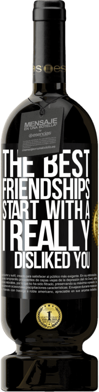 49,95 € | Red Wine Premium Edition MBS® Reserve The best friendships start with a I really disliked you Black Label. Customizable label Reserve 12 Months Harvest 2014 Tempranillo