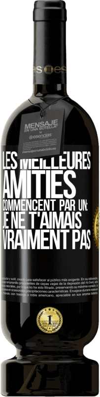 49,95 € | Vin rouge Édition Premium MBS® Réserve Les meilleures amitiés commencent par un: Je ne t'aimais vraiment pas Étiquette Noire. Étiquette personnalisable Réserve 12 Mois Récolte 2015 Tempranillo