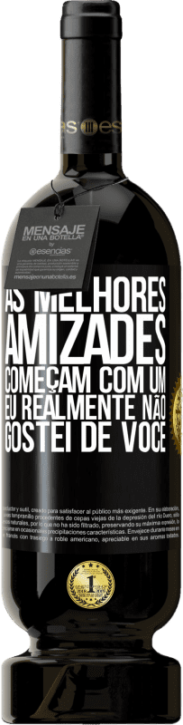 49,95 € | Vinho tinto Edição Premium MBS® Reserva As melhores amizades começam com um eu realmente não gostei de você Etiqueta Preta. Etiqueta personalizável Reserva 12 Meses Colheita 2016 Tempranillo