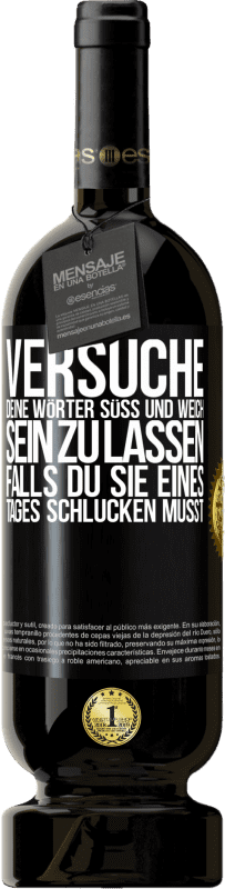 49,95 € Kostenloser Versand | Rotwein Premium Ausgabe MBS® Reserve Versuche, deine Wörter süß und weich sein zu lassen, falls du sie eines Tages schlucken musst Schwarzes Etikett. Anpassbares Etikett Reserve 12 Monate Ernte 2016 Tempranillo
